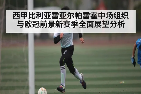 西甲比利亚雷亚尔帕雷霍中场组织与欧冠前景新赛季全面展望分析